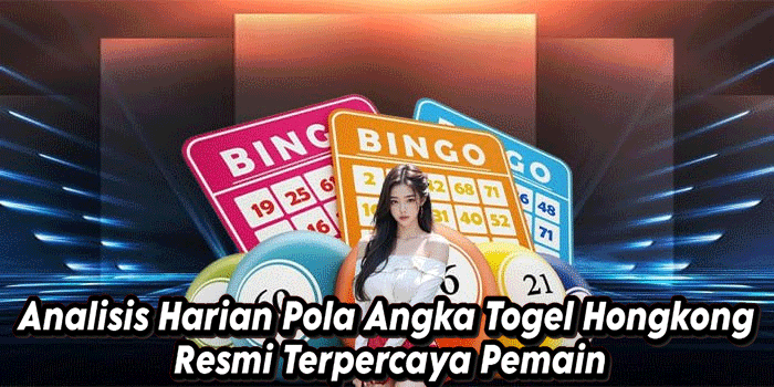 Analisis Harian Pola Angka Togel Hongkong Resmi Terpercaya Pemain