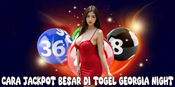 Cara Jackpot Besar Di Togel Georgia Night