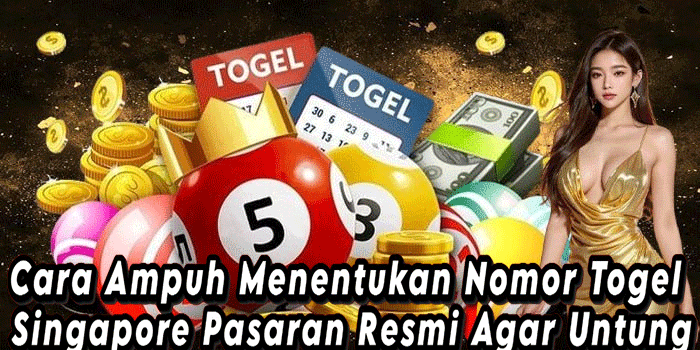 Cara Ampuh Menentukan Nomor Togel Singapore Pasaran Resmi Agar Untung