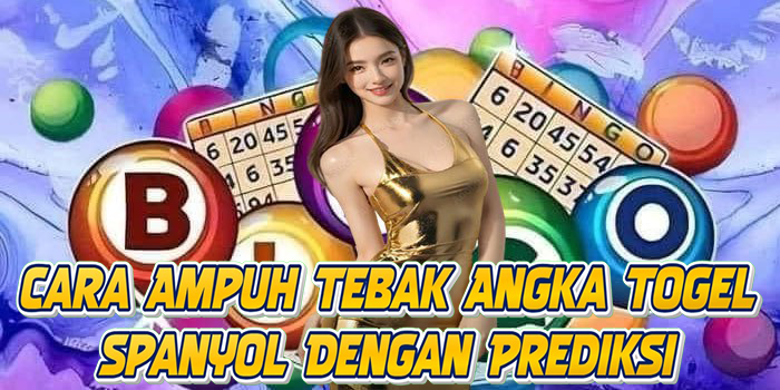 Cara Ampuh Tebak Angka Togel Spanyol Dengan Prediksi