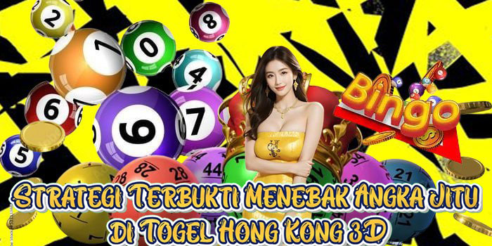 Strategi Terbukti Menebak Angka Jitu di Togel Hong Kong 3D